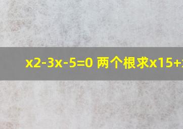 x2-3x-5=0 两个根求x15+x25